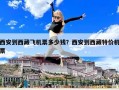 西安到西藏飞机票多少钱？西安到西藏特价机票