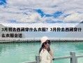 3月初去西藏穿什么衣服？3月份去西藏穿什么衣服合适