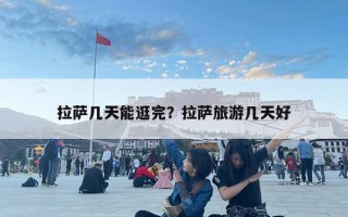 拉萨几天能逛完？拉萨旅游几天好