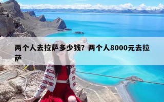 两个人去拉萨多少钱？两个人8000元去拉萨