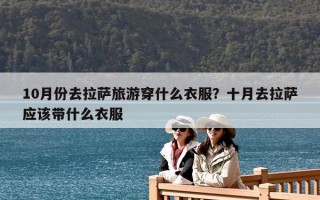 10月份去拉萨旅游穿什么衣服？十月去拉萨应该带什么衣服