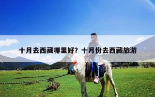 十月去西藏哪里好？十月份去西藏旅游