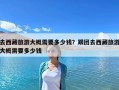 去西藏旅游大概需要多少钱？跟团去西藏旅游大概需要多少钱