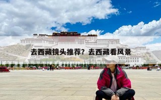 去西藏镜头推荐？去西藏看风景