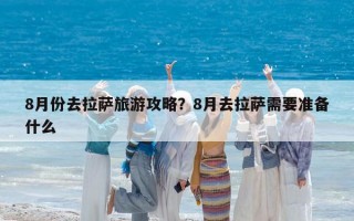 8月份去拉萨旅游攻略？8月去拉萨需要准备什么