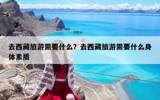 去西藏旅游需要什么？去西藏旅游需要什么身体素质