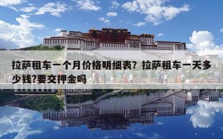 拉萨租车一个月价格明细表？拉萨租车一天多少钱?要交押金吗