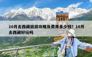 10月去西藏旅游攻略及费用多少钱？10月去西藏好玩吗