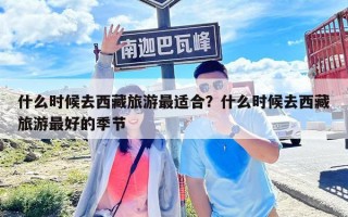什么时候去西藏旅游最适合？什么时候去西藏旅游最好的季节
