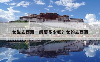 女生去西藏一般要多少钱？女的去西藏