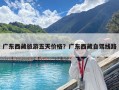 广东西藏旅游五天价格？广东西藏自驾线路