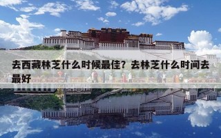 去西藏林芝什么时候最佳？去林芝什么时间去最好