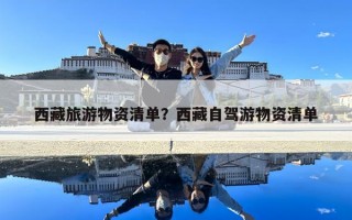 西藏旅游物资清单？西藏自驾游物资清单
