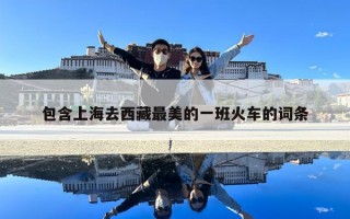 包含上海去西藏最美的一班火车的词条
