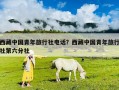 西藏中国青年旅行社电话？西藏中国青年旅行社第六分社
