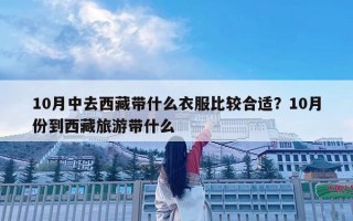 10月中去西藏带什么衣服比较合适？10月份到西藏旅游带什么