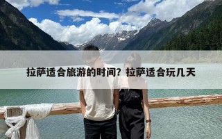 拉萨适合旅游的时间？拉萨适合玩几天