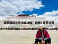 西藏旅游8天详细攻略？西藏8日游攻略