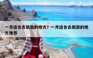 一月适合去旅游的地方？一月适合去旅游的地方推荐