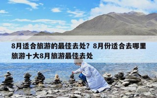 8月适合旅游的最佳去处？8月份适合去哪里旅游十大8月旅游最佳去处