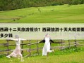 西藏十二天旅游报价？西藏旅游十天大概需要多少钱