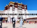 西藏和林芝旅游攻略？西藏林芝旅游攻略价格