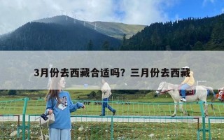 3月份去西藏合适吗？三月份去西藏