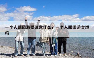一个人跟团游要注意什么？一个人跟团游合适吗
