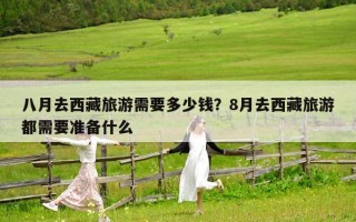 八月去西藏旅游需要多少钱？8月去西藏旅游都需要准备什么