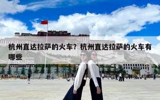 杭州直达拉萨的火车？杭州直达拉萨的火车有哪些