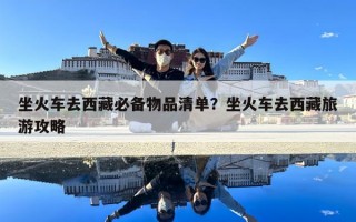 坐火车去西藏必备物品清单？坐火车去西藏旅游攻略