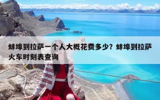 蚌埠到拉萨一个人大概花费多少？蚌埠到拉萨火车时刻表查询