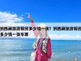 到西藏旅游报团多少钱一张？到西藏旅游报团多少钱一张车票