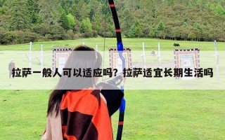 拉萨一般人可以适应吗？拉萨适宜长期生活吗