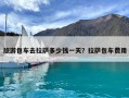 旅游包车去拉萨多少钱一天？拉萨包车费用