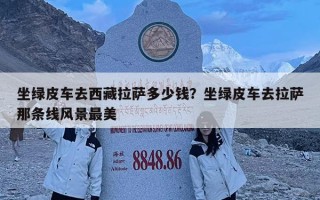坐绿皮车去西藏拉萨多少钱？坐绿皮车去拉萨那条线风景最美