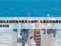 烟台去趟西藏大概多少钱啊？从烟台到西藏多长时间