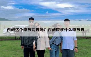 西藏这个季节能去吗？西藏应该什么季节去