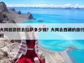 大同旅游团去拉萨多少钱？大同去西藏的旅行团