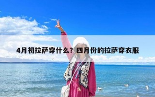 4月初拉萨穿什么？四月份的拉萨穿衣服