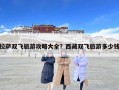 拉萨双飞旅游攻略大全？西藏双飞旅游多少钱