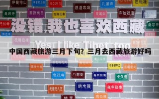 中国西藏旅游三月下旬？三月去西藏旅游好吗
