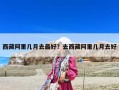 西藏阿里几月去最好？去西藏阿里几月去好