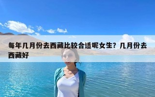 每年几月份去西藏比较合适呢女生？几月份去西藏好