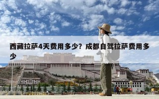 西藏拉萨4天费用多少？成都自驾拉萨费用多少