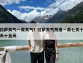 拉萨天气一周天气？拉萨天气预报一周七天十天十五天
