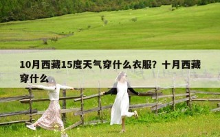 10月西藏15度天气穿什么衣服？十月西藏穿什么