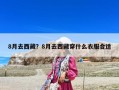8月去西藏？8月去西藏穿什么衣服合适