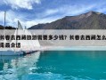 长春去西藏旅游需要多少钱？长春去西藏怎么走最合适