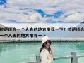 拉萨适合一个人去的地方推荐一下？拉萨适合一个人去的地方推荐一下